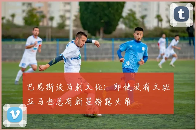 巴恩斯谈马刺文化：即使没有文班亚马也总有新星崭露头角